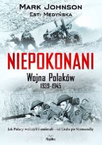 Niepokonani. Wojna Polaków 1939-1945 - Mark Johnson