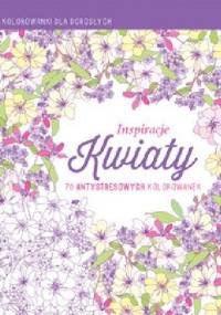 Inspiracje Kwiaty. Kolorowanki dla dorosłych - praca zbiorowa