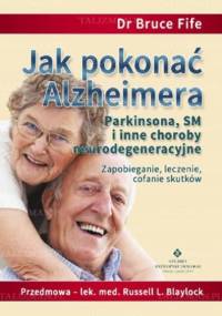 Jak pokonać Alzheimera, Parkinsona, SM i inne choroby neurodegeneracyjne. Zapobieganie, leczenie i cofanie skutków - Bruce Fife