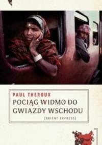 Pociąg widmo do Gwiazdy Wschodu: Szlakiem Wielkiego bazaru kolejowego - Paul Theroux