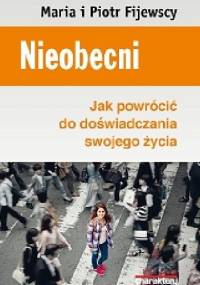 Nieobecni. Jak powrócić do doświadczania swojego życia - Maria Król-Fijewska, Piotr Fijewski