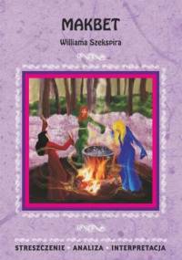Makbet Williama Szekspira. Streszczenie, analiza, interpretacja - Ilona Kulik