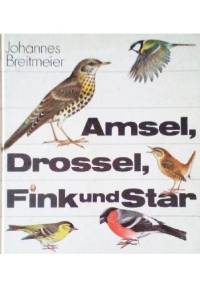 Amsel, Drossel, Fink und Star. Vögel unserer Heimat - Johannes Breitmeier