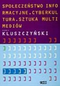 Społeczeństwo informacyjne. Cyberkultura. Sztuka multimediów - Ryszard W. Kluszczyński