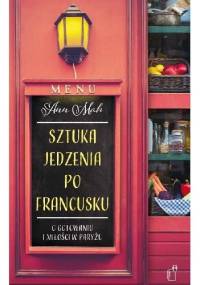 Sztuka jedzenia po francusku. O gotowaniu i miłości w Paryżu - Ann Mah