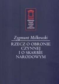 Rzecz o obronie czynnej i o skarbie narodowym. Wybór pism - Zygmunt Miłkowski
