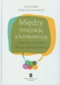 Między integracją a konkurencją. Gdańsko - Gdyński Obszar Metropolitalny - Iwona Sagan
