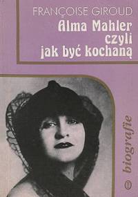 Alma Mahler czyli jak być kochaną - Francoise Giroud