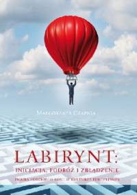 Labirynt: inicjacja, podróż i zbłądzenie. Figura ludzkiego losu w kulturze europejskiej - Małgorzata Czapiga