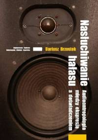 Nasłuchiwanie hałasu. Audioantropologia między ekspresją a doświadczeniem - Dariusz Brzostek