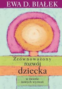 Zrównoważony rozwój dziecka w świetle nowych wyzwań - Ewa Danuta Białek