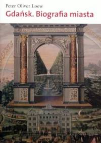 Gdańsk. Biografia miasta - Peter Oliver Loew