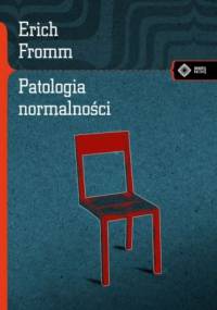 Patologia normalności: Przyczynek do nauki o człowieku - Erich Fromm