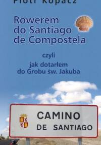 Rowerem do Santiago de Compostela czyli Jak dotarłem do Grobu św. Jakuba - Piotr Kopacz