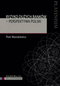 Ryzyko dużych banków. Perspektywa Polski - Piotr Masiukiewicz