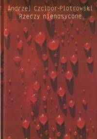 Rzeczy nienasycone - Andrzej Czcibor-Piotrowski