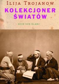 Kolekcjoner światów - Ilija Trojanow