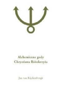 Alchemiczne Gody Christiana Różokrzyża - Jan van Rijckenborgh