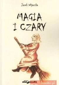 Magia i czary. Polowanie na czarownice i czarowników w Prusach Książęcych w czasach wczesnonowożytnych - Jacek Wijaczka