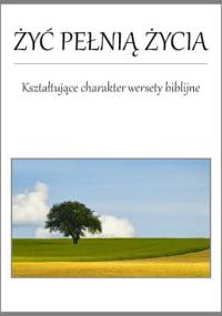Żyć pełnią życia - kształtujące charakter wersety biblijne - Jacek Wachowiak