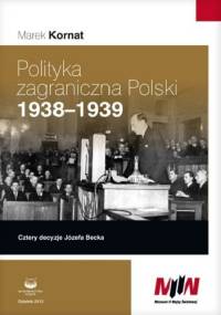 Polityka zagraniczna Polski 1938-1939. Cztery decyzje Józefa Becka - Marek Kornat