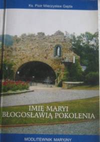 Imię Maryi błogosławią pokolenia - modlitewnik maryjny - Piotr Gajda