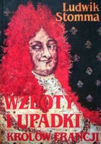 Wzloty i upadki królów Francji. Sposobem antropologicznym wyłożone - Ludwik Stomma
