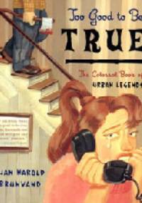 Too Good to Be True. The Colossal Book of Urban Legends - Jan Harold Brunvand