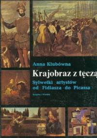 Krajobraz z tęczą. Sylwetki artystów od Fidiasza do Picassa - Anna Klubówna