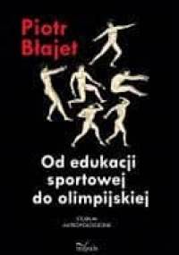 Od edukacji sportowej do olimpijskiej - Piotr Błajet