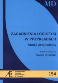 Zagadnienia logistyki w przykładach. Studia przypadków - Maciej Szymczak