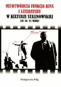 Mitotwórcza funkcja kina i literatury w kulturze stalinowskiej lat 30. XX wieku - Małgorzata Flig