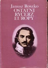 Ostatni rycerz Europy - Janusz Roszko
