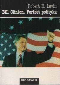 Bill Clinton - portret polityka. - Robert E. Levin
