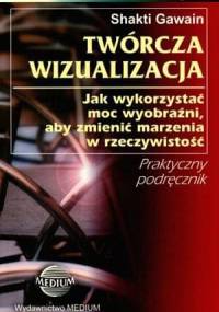 Twórcza wizualizacja dla początkujących - Shakti Gawain