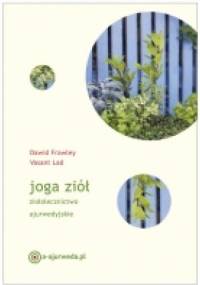 Joga ziół. Ziołolecznictwo ajurwedyjskie - Vasant Lad, David Frawley