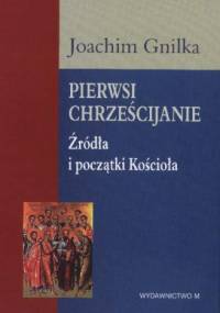 Pierwsi Chrześcijanie. Źródła i początki Kościoła - Joachim Gnilka