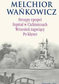 Strzępy epopei. Szpital w Cichiniczach. Wrzesień żagwiący. Po klęsce - Melchior Wańkowicz