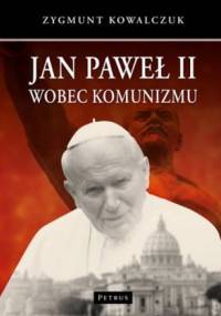 Jan Paweł II wobec komunizmu - Zygmunt Kowalczuk