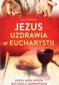 Jezus uzdrawia w Eucharystii - Ilsa B. Reyes