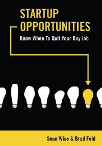 Startup Opportunities: Know When to Quit Your Day Job - Brad Feld, Sean Wise
