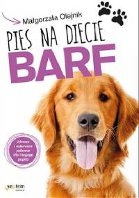 Pies na diecie BARF. Zdrowe i naturalne jedzenie dla Twojego pupila - Małgorzata Olejnik