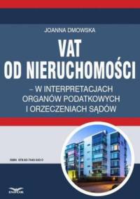 VAT od nieruchomości w interpretacjach organów podatkowych i orzeczeniach sądów - Dmowska Joanna