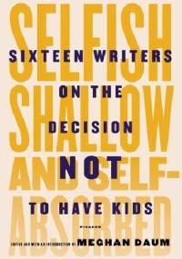 Selfish, shallow and self-absorbed. Sixteen writers on the decision not to have kids - Meghan Daum
