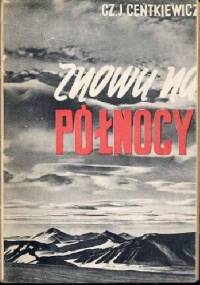 Znowu na Północy: Kartki z podróży na Wyspę Niedźwiedzią i Spitzbergen w roku 1936 - Czesław Centkiewicz