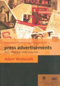 Theoretical frameworks in the study of press advertisements: Polish, English and Chinese perspective - Wojtaszek Adam