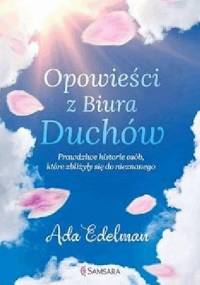 Opowieści z Biura Duchów. Prawdziwe historie osób, które zbliżyły się do nieznanego - Ada Edelman