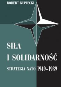 Siła i solidarność. Strategia NATO 1949-1989 - wydanie drugie - Robert Kupiecki
