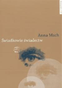 Świadkowie świadectw. Postpamięć zagłady w polskiej literaturze najnowszej - Anna Mach