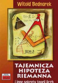 Tajemnicza hipoteza Riemanna i inne sekrety teorii liczb - Witold Bednarek